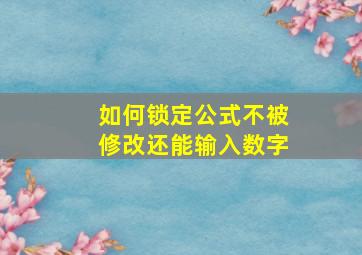 如何锁定公式不被修改还能输入数字