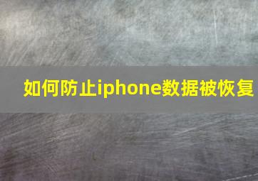 如何防止iphone数据被恢复