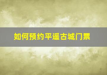 如何预约平遥古城门票