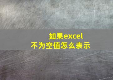 如果excel不为空值怎么表示