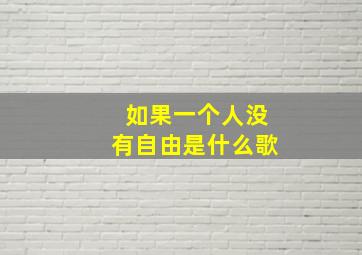 如果一个人没有自由是什么歌