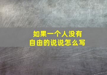 如果一个人没有自由的说说怎么写