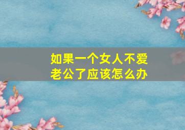 如果一个女人不爱老公了应该怎么办