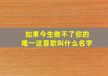 如果今生做不了你的唯一这首歌叫什么名字