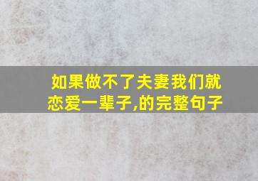 如果做不了夫妻我们就恋爱一辈子,的完整句子