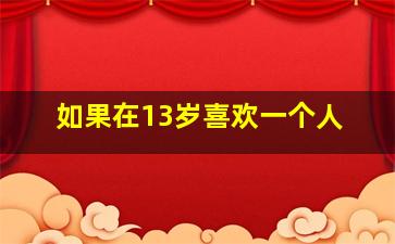 如果在13岁喜欢一个人