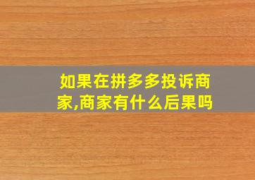 如果在拼多多投诉商家,商家有什么后果吗