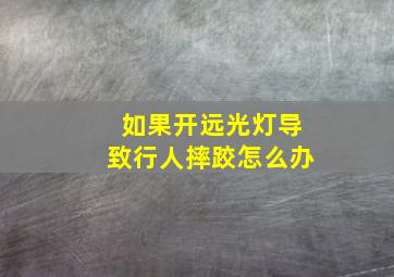 如果开远光灯导致行人摔跤怎么办