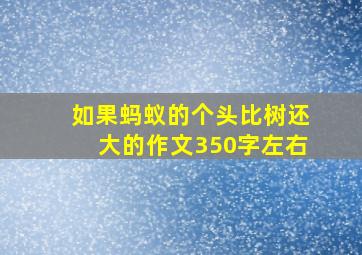 如果蚂蚁的个头比树还大的作文350字左右