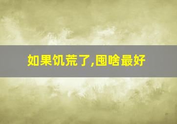 如果饥荒了,囤啥最好