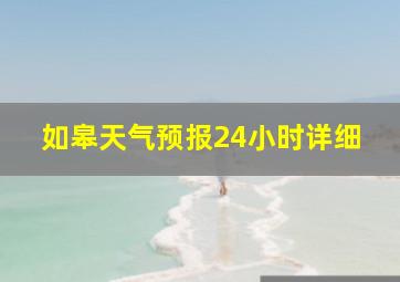 如皋天气预报24小时详细