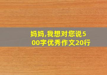 妈妈,我想对您说500字优秀作文20行