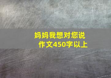 妈妈我想对您说作文450字以上