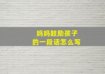 妈妈鼓励孩子的一段话怎么写