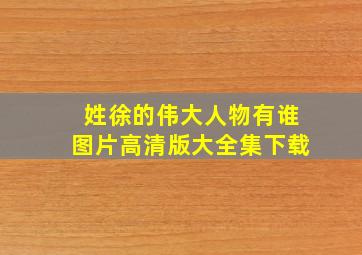 姓徐的伟大人物有谁图片高清版大全集下载