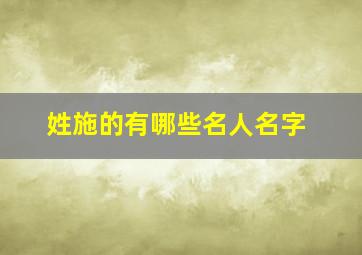 姓施的有哪些名人名字