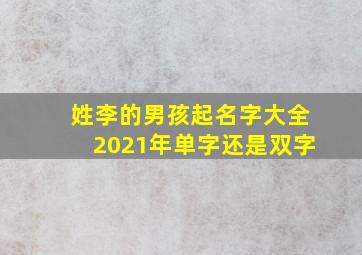 姓李的男孩起名字大全2021年单字还是双字