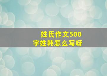 姓氏作文500字姓韩怎么写呀