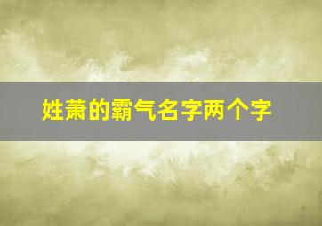 姓萧的霸气名字两个字