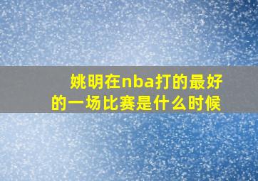 姚明在nba打的最好的一场比赛是什么时候