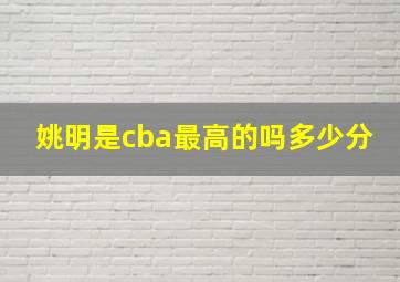 姚明是cba最高的吗多少分