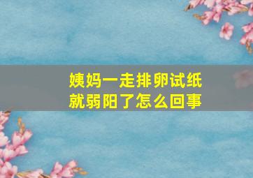 姨妈一走排卵试纸就弱阳了怎么回事