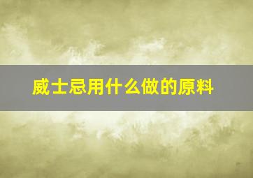 威士忌用什么做的原料