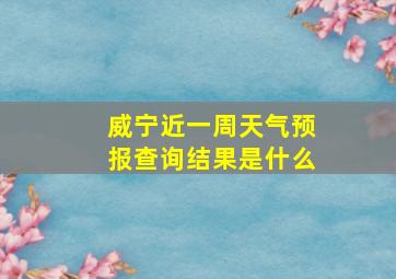 威宁近一周天气预报查询结果是什么