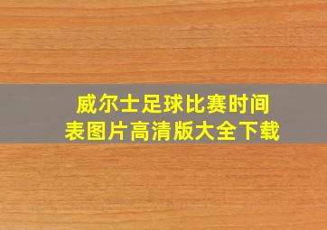 威尔士足球比赛时间表图片高清版大全下载