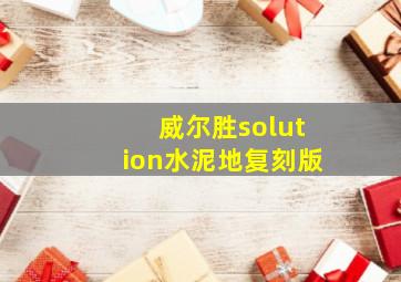 威尔胜solution水泥地复刻版