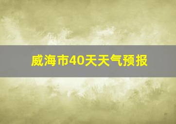 威海市40天天气预报