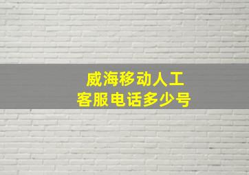 威海移动人工客服电话多少号