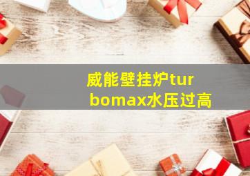 威能壁挂炉turbomax水压过高