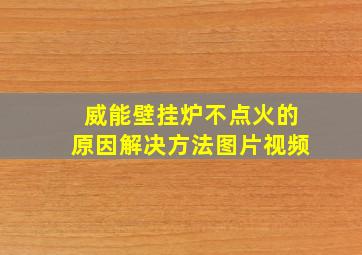 威能壁挂炉不点火的原因解决方法图片视频