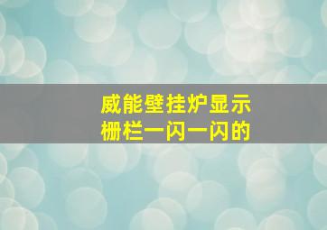 威能壁挂炉显示栅栏一闪一闪的