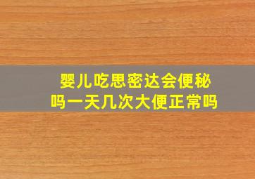 婴儿吃思密达会便秘吗一天几次大便正常吗