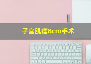 子宫肌瘤8cm手术