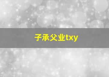 子承父业txy