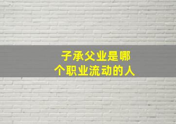 子承父业是哪个职业流动的人