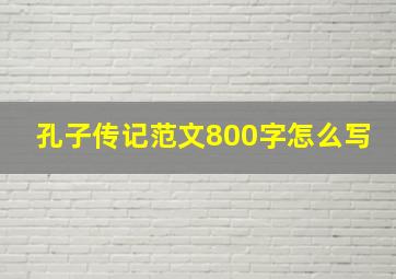 孔子传记范文800字怎么写