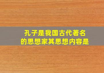 孔子是我国古代著名的思想家其思想内容是