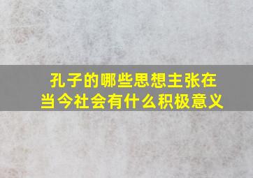 孔子的哪些思想主张在当今社会有什么积极意义