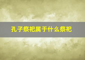 孔子祭祀属于什么祭祀