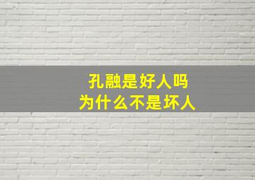 孔融是好人吗为什么不是坏人