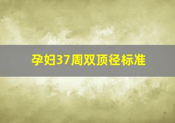 孕妇37周双顶径标准