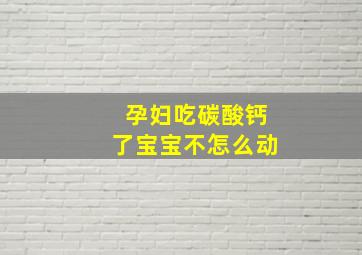 孕妇吃碳酸钙了宝宝不怎么动