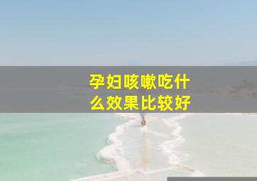 孕妇咳嗽吃什么效果比较好