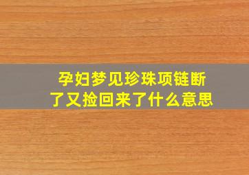 孕妇梦见珍珠项链断了又捡回来了什么意思