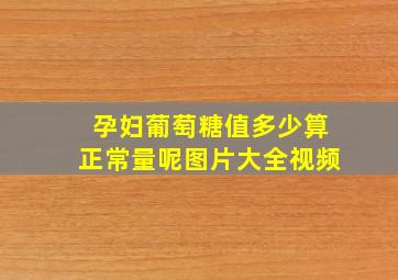 孕妇葡萄糖值多少算正常量呢图片大全视频