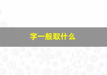 字一般取什么